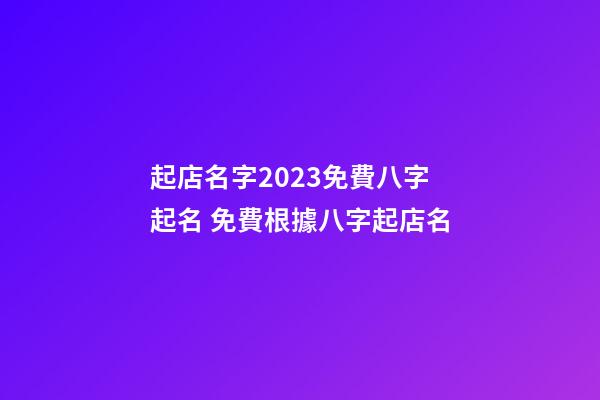 起店名字2023免費八字起名 免費根據八字起店名-第1張-店鋪起名-玄機派